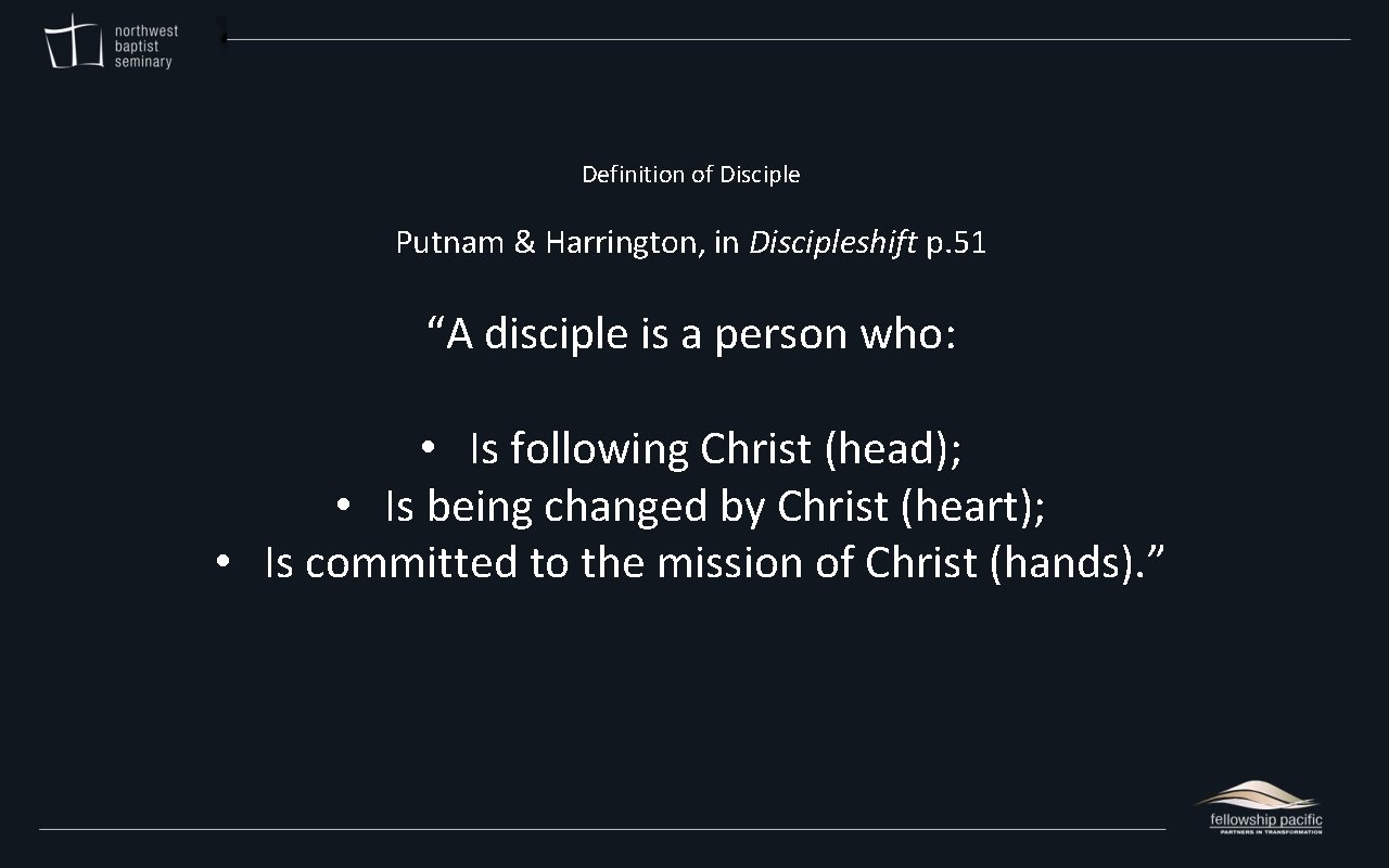 Definition of Disciple Putnam & Harrington, in Discipleshift p. 51 “A disciple is a