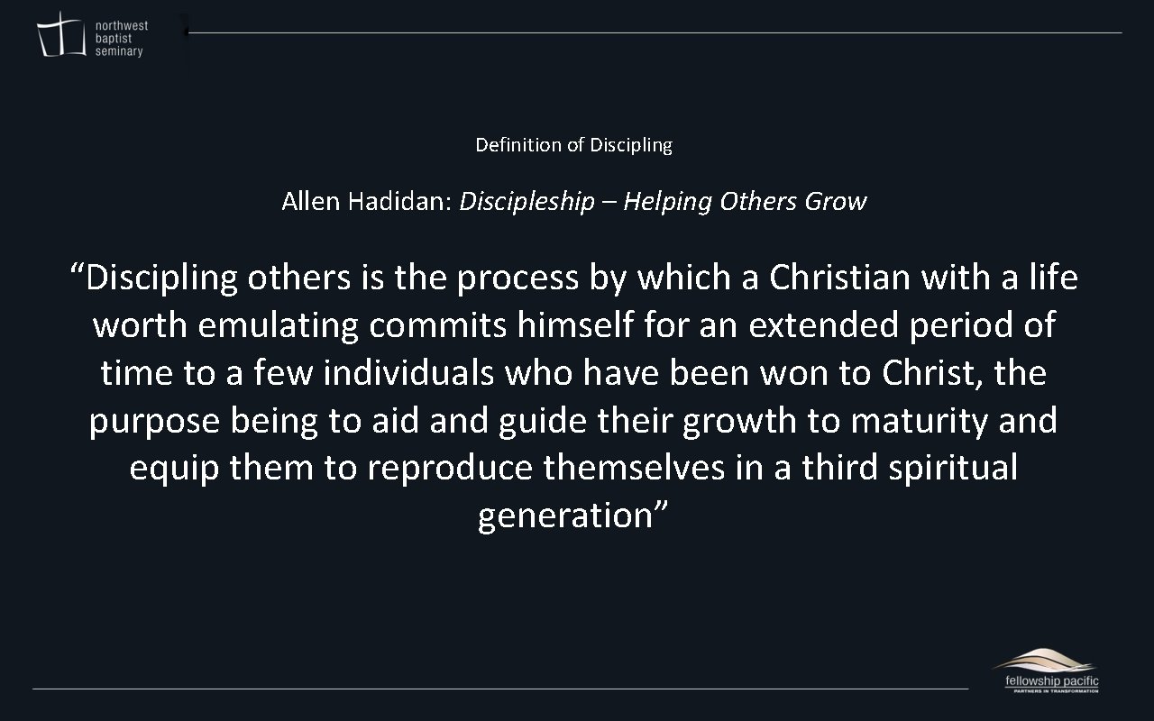 Definition of Discipling Allen Hadidan: Discipleship – Helping Others Grow “Discipling others is the