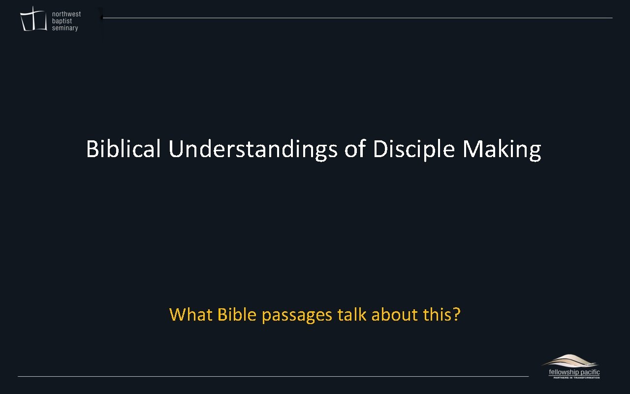 Biblical Understandings of Disciple Making What Bible passages talk about this? 