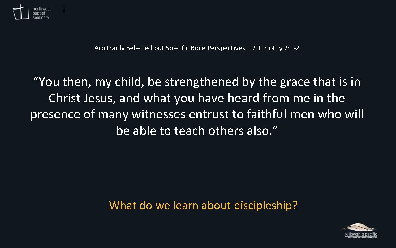 Arbitrarily Selected but Specific Bible Perspectives – 2 Timothy 2: 1 -2 “You then,