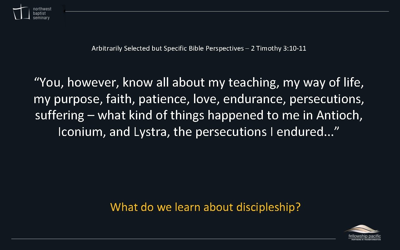 Arbitrarily Selected but Specific Bible Perspectives – 2 Timothy 3: 10 -11 “You, however,
