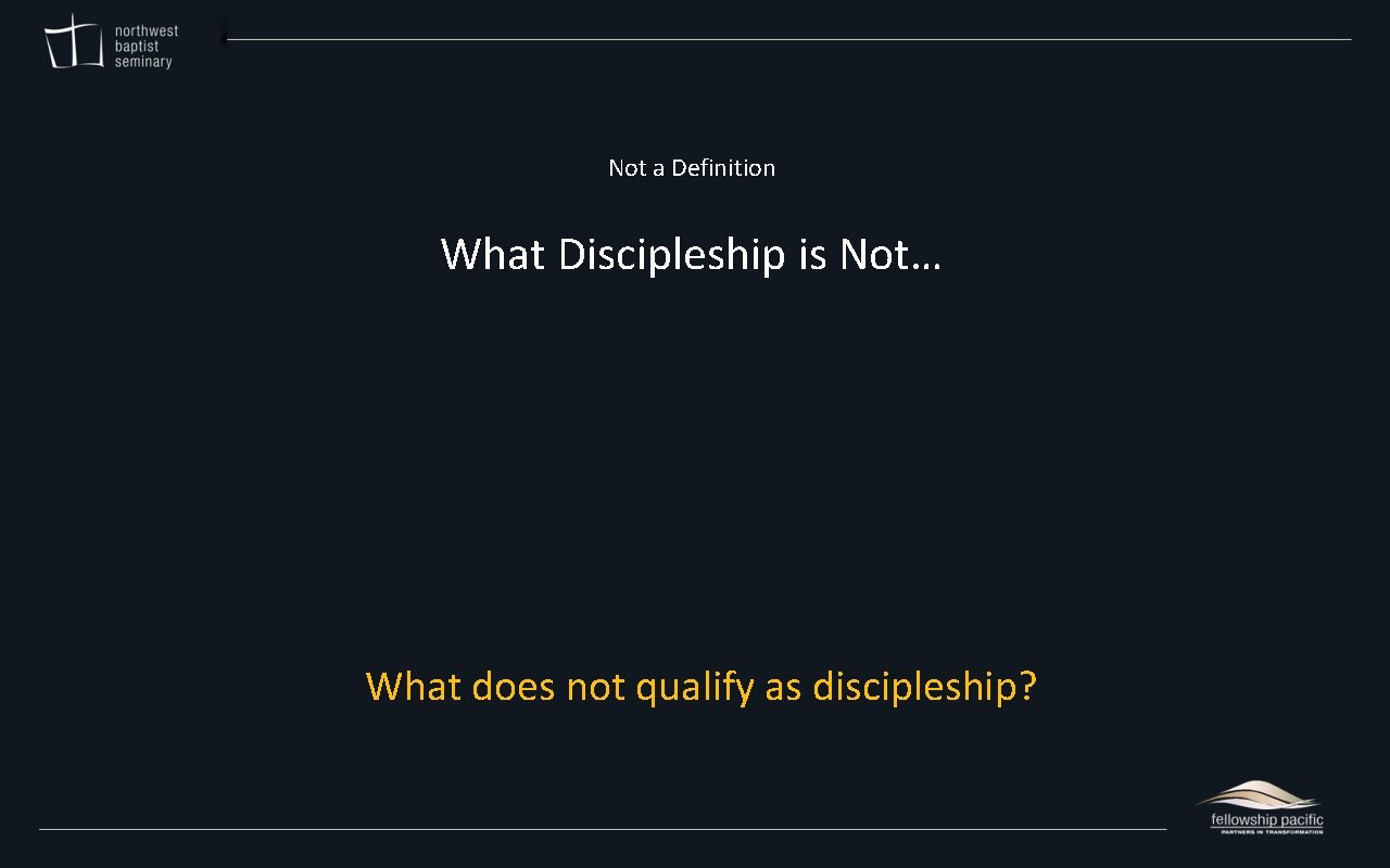 Not a Definition What Discipleship is Not… What does not qualify as discipleship? 