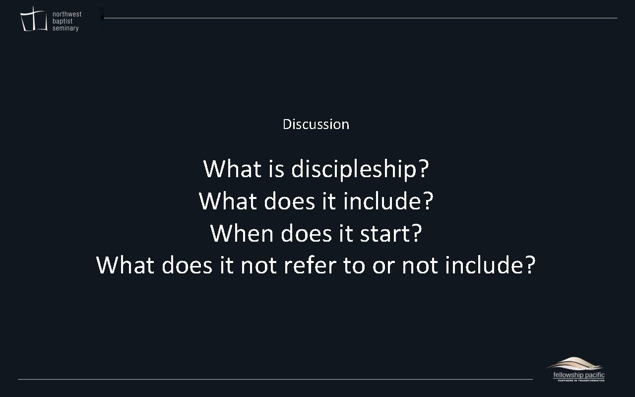 Discussion What is discipleship? What does it include? When does it start? What does