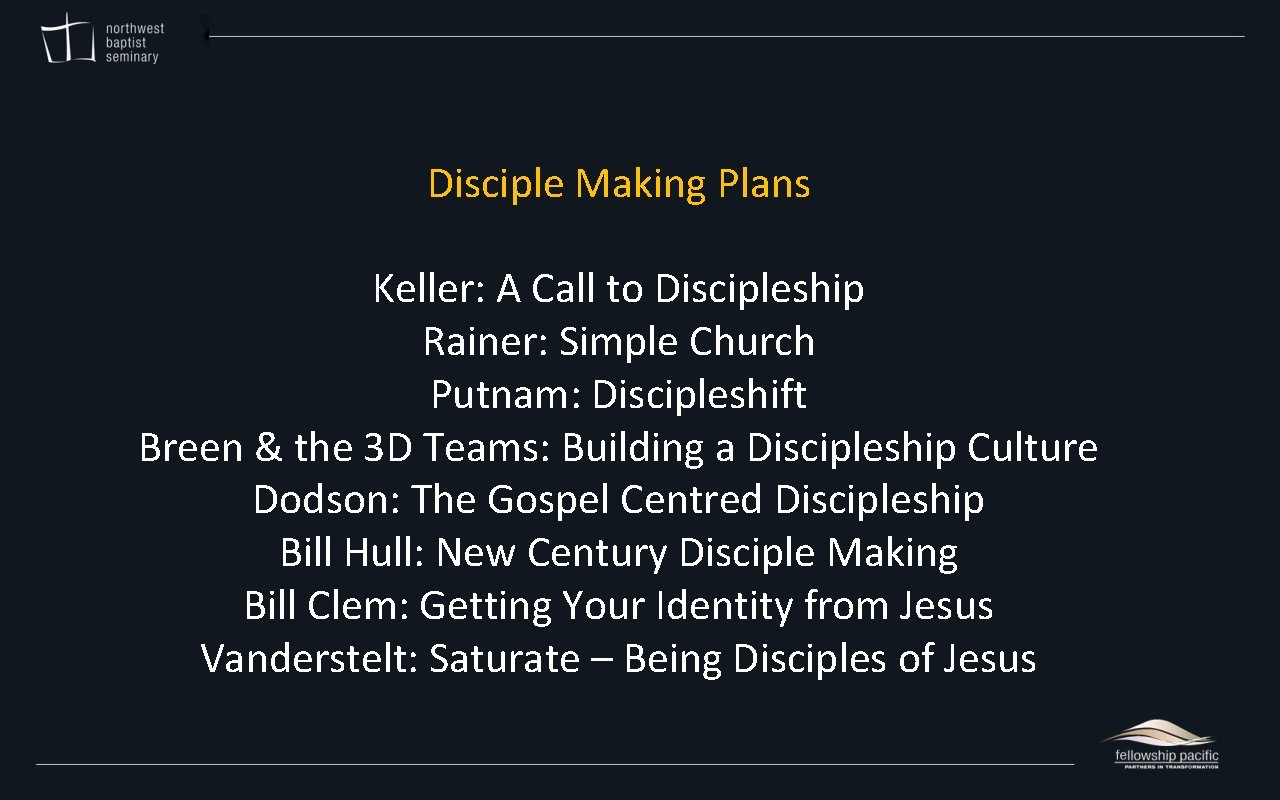 Disciple Making Plans Keller: A Call to Discipleship Rainer: Simple Church Putnam: Discipleshift Breen