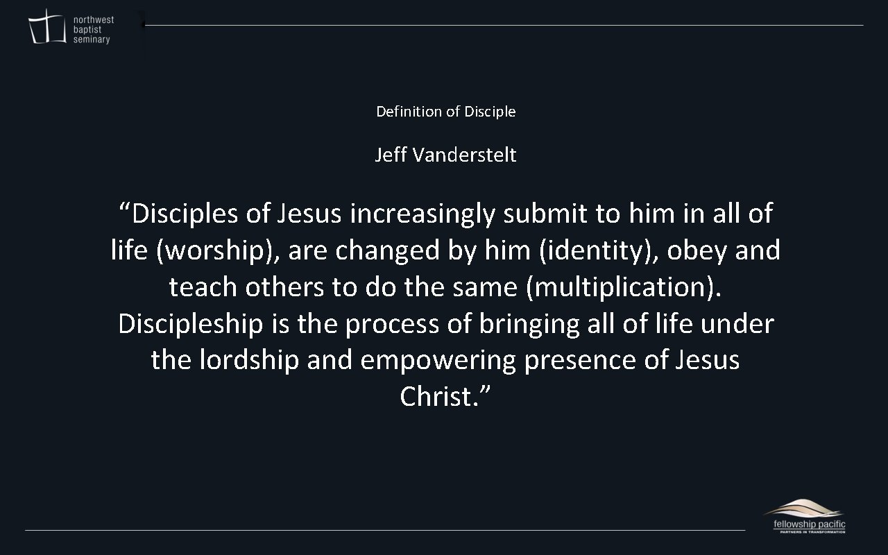 Definition of Disciple Jeff Vanderstelt “Disciples of Jesus increasingly submit to him in all