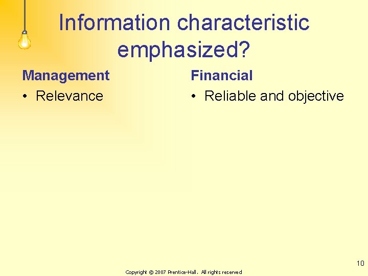 Information characteristic emphasized? Management • Relevance Financial • Reliable and objective 10 Copyright ©