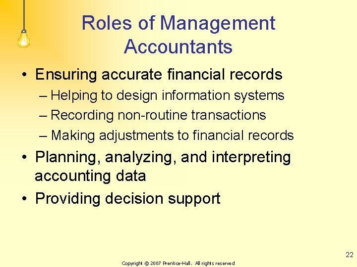 Roles of Management Accountants • Ensuring accurate financial records – Helping to design information