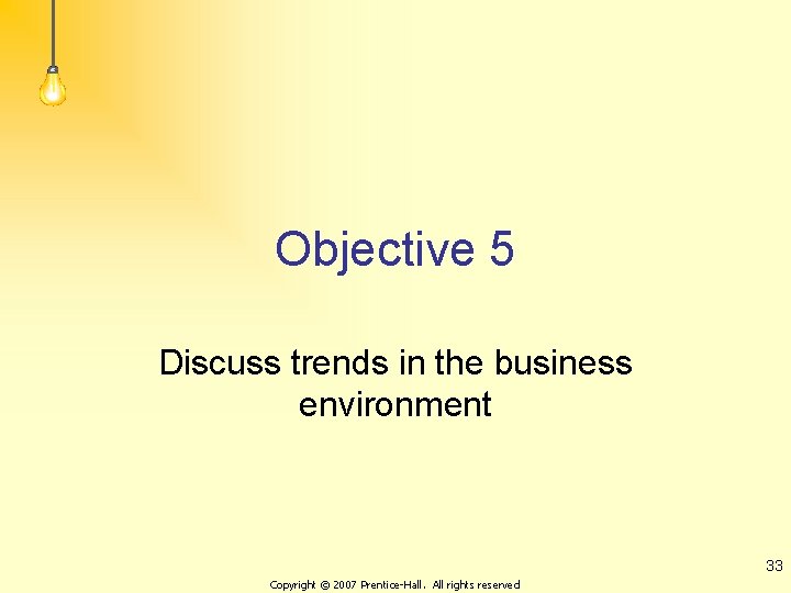 Objective 5 Discuss trends in the business environment 33 Copyright © 2007 Prentice-Hall. All Objective 5 Discuss trends in the business environment 33 Copyright © 2007 Prentice-Hall. All