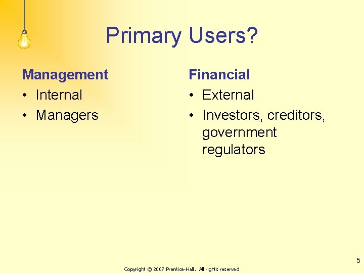 Primary Users? Management • Internal • Managers Financial • External • Investors, creditors, government