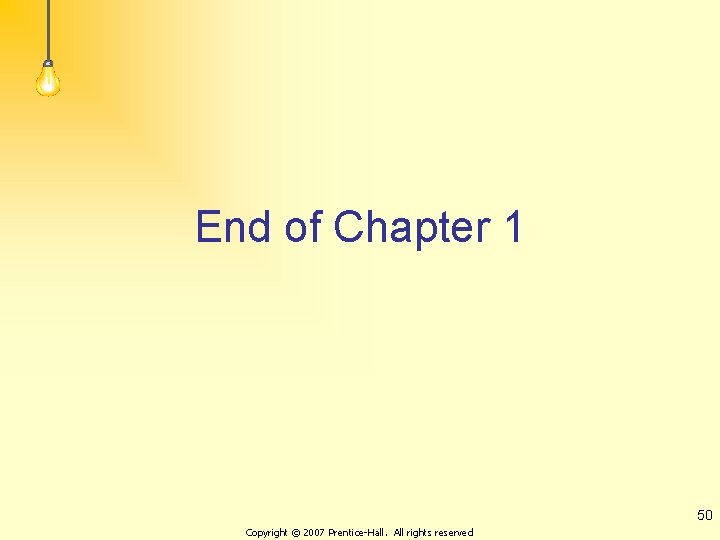 End of Chapter 1 50 Copyright © 2007 Prentice-Hall. All rights reserved 