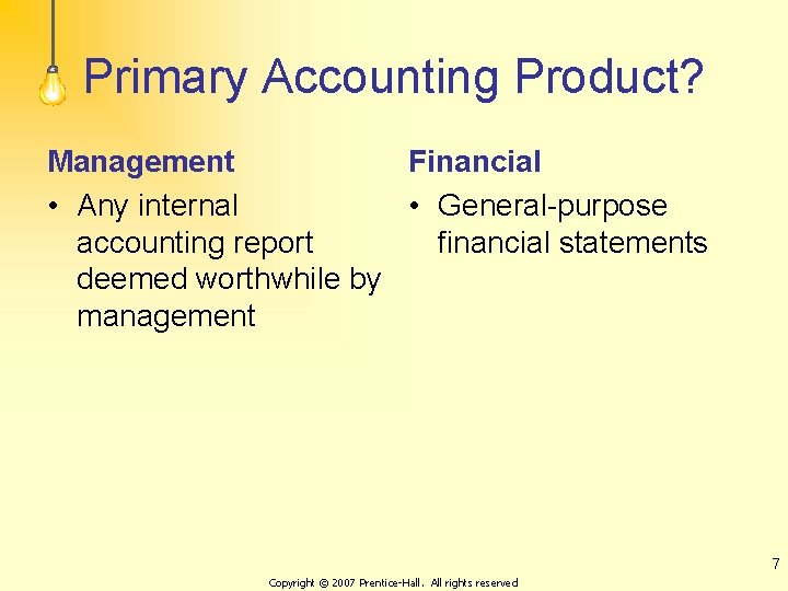 Primary Accounting Product? Management Financial • Any internal • General-purpose accounting report financial statements