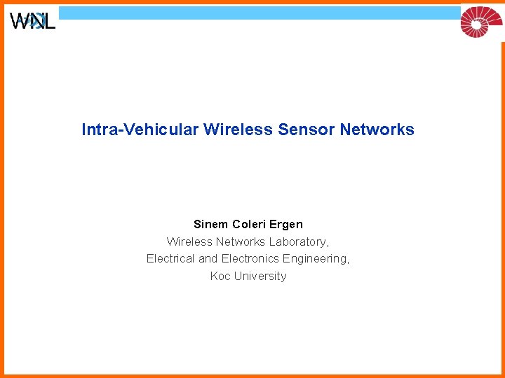 Intra-Vehicular Wireless Sensor Networks Sinem Coleri Ergen Wireless Networks Laboratory, Electrical and Electronics Engineering,