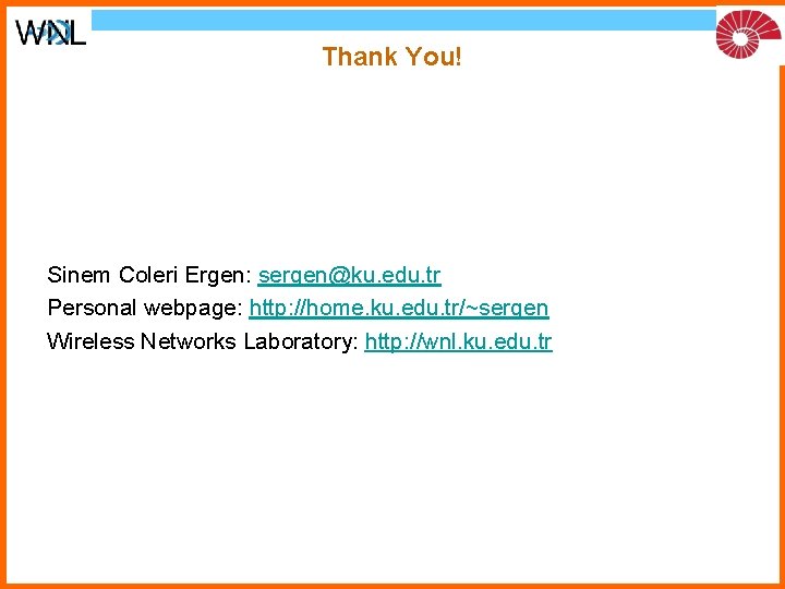 Thank You! Sinem Coleri Ergen: sergen@ku. edu. tr Personal webpage: http: //home. ku. edu.
