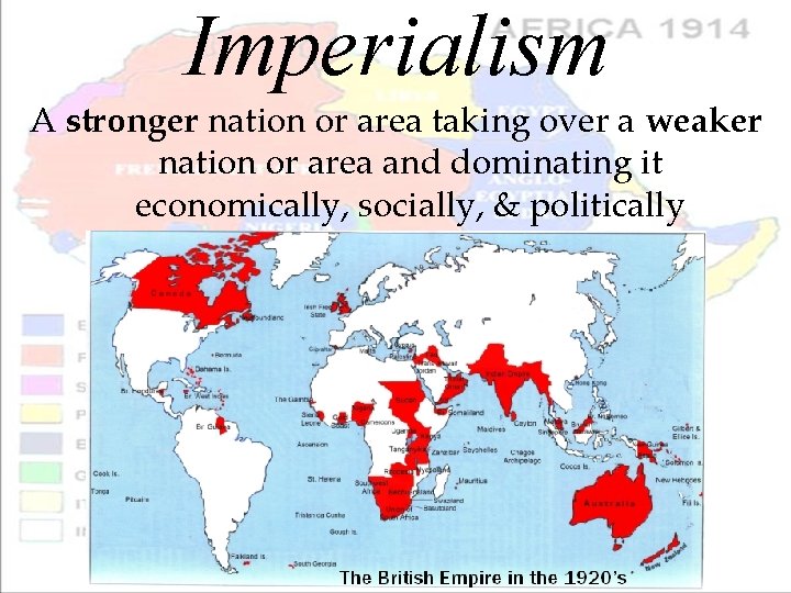 Imperialism A stronger nation or area taking over a weaker nation or area and
