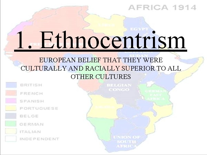 1. Ethnocentrism EUROPEAN BELIEF THAT THEY WERE CULTURALLY AND RACIALLY SUPERIOR TO ALL OTHER