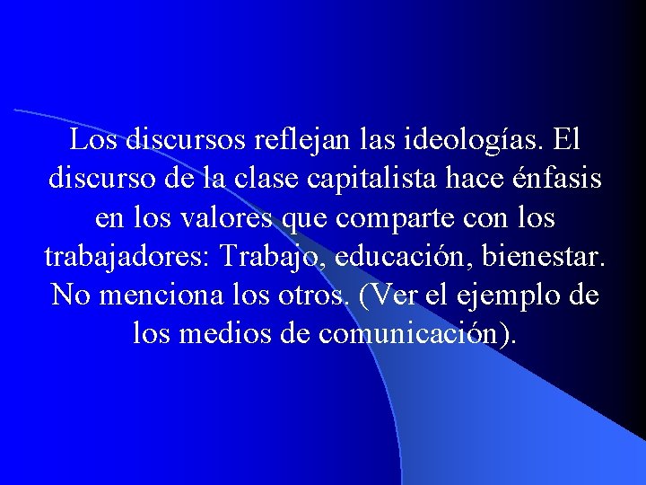 Los discursos reflejan las ideologías. El discurso de la clase capitalista hace énfasis en