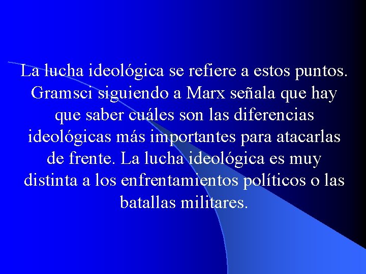 La lucha ideológica se refiere a estos puntos. Gramsci siguiendo a Marx señala que