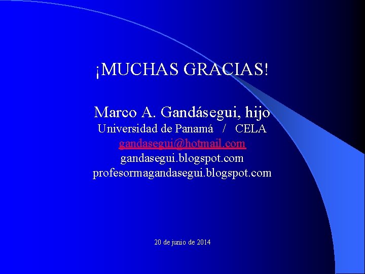 ¡MUCHAS GRACIAS! Marco A. Gandásegui, hijo Universidad de Panamá / CELA gandasegui@hotmail. com gandasegui.