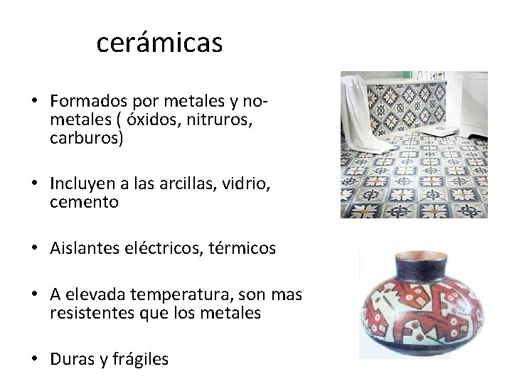 cerámicas • Formados por metales y nometales ( óxidos, nitruros, carburos) • Incluyen a