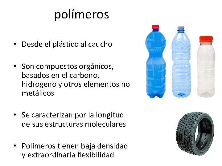 polímeros • Desde el plástico al caucho • Son compuestos orgánicos, basados en el