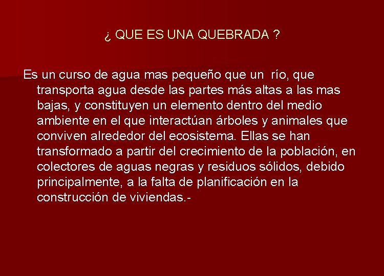 ¿ QUE ES UNA QUEBRADA ? Es un curso de agua mas pequeño que