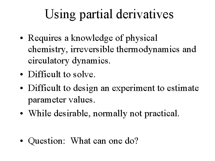Using partial derivatives • Requires a knowledge of physical chemistry, irreversible thermodynamics and circulatory