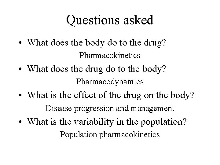 Questions asked • What does the body do to the drug? Pharmacokinetics • What