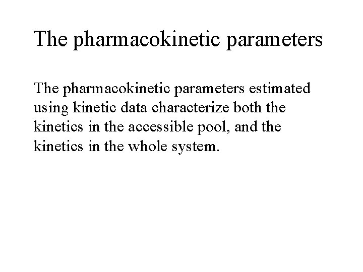 The pharmacokinetic parameters estimated using kinetic data characterize both the kinetics in the accessible
