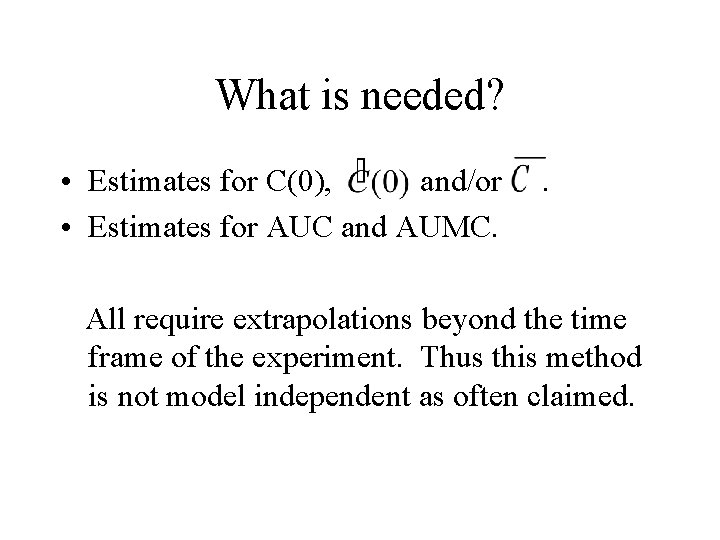 What is needed? • Estimates for C(0), and/or • Estimates for AUC and AUMC.