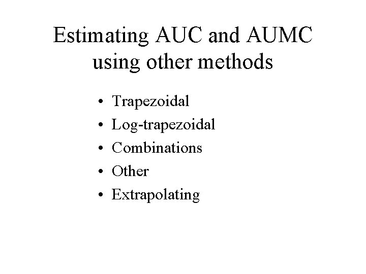 Estimating AUC and AUMC using other methods • • • Trapezoidal Log-trapezoidal Combinations Other