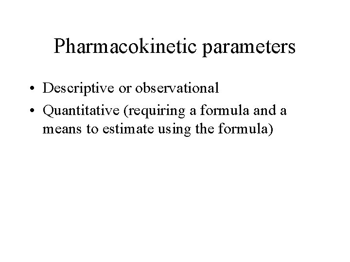 Pharmacokinetic parameters • Descriptive or observational • Quantitative (requiring a formula and a means