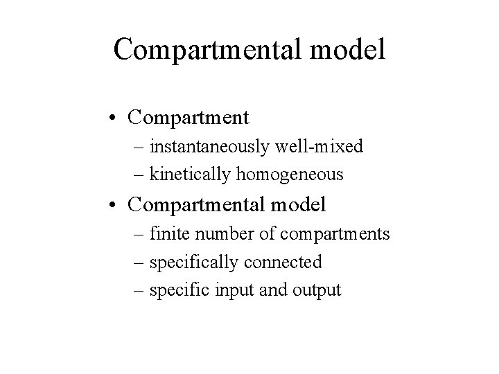 Compartmental model • Compartment – instantaneously well-mixed – kinetically homogeneous • Compartmental model –