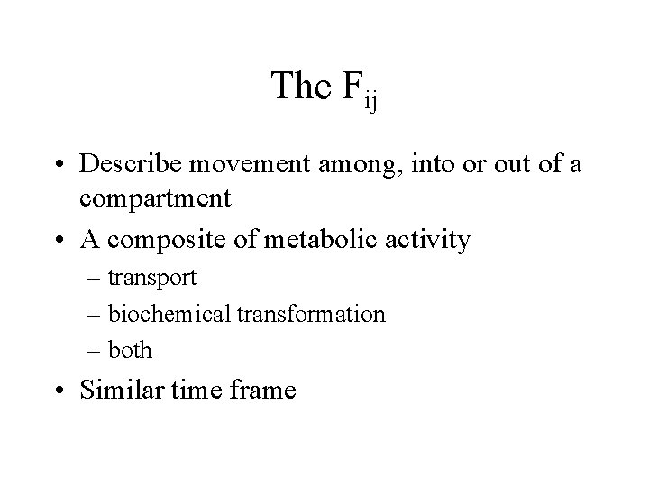 The Fij • Describe movement among, into or out of a compartment • A