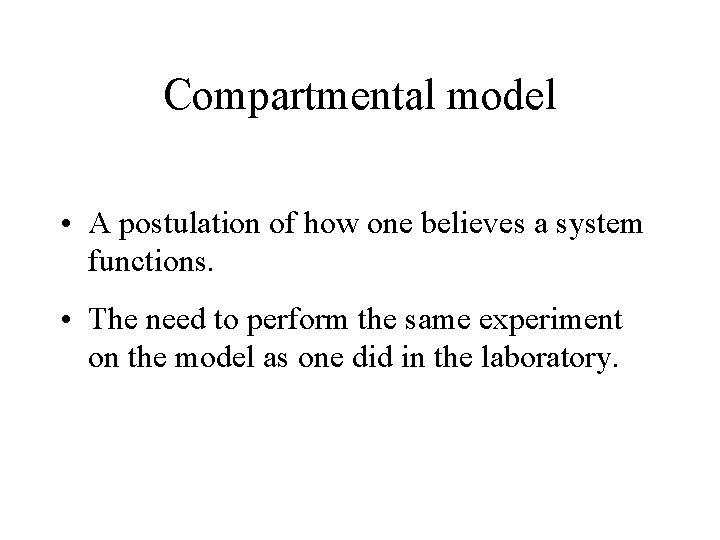 Compartmental model • A postulation of how one believes a system functions. • The