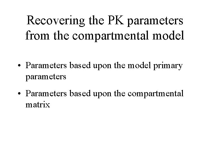 Recovering the PK parameters from the compartmental model • Parameters based upon the model