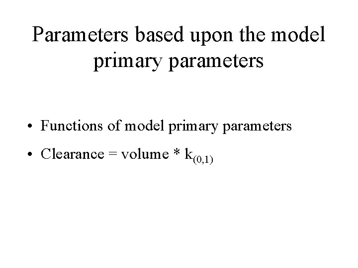 Parameters based upon the model primary parameters • Functions of model primary parameters •