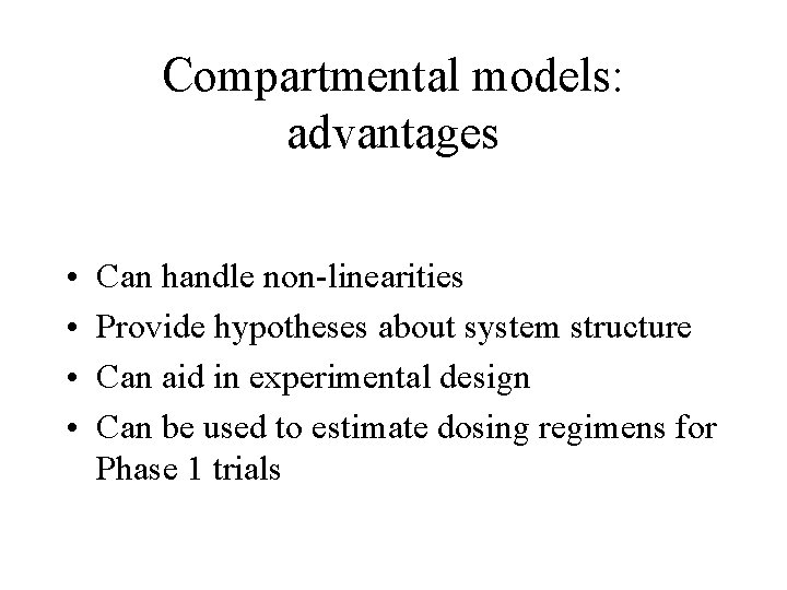 Compartmental models: advantages • • Can handle non-linearities Provide hypotheses about system structure Can