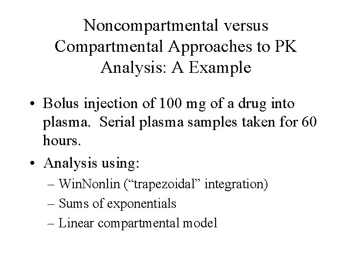 Noncompartmental versus Compartmental Approaches to PK Analysis: A Example • Bolus injection of 100