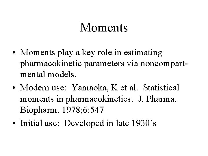 Moments • Moments play a key role in estimating pharmacokinetic parameters via noncompartmental models.