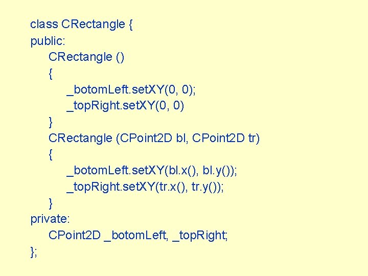 class CRectangle { public: CRectangle () { _botom. Left. set. XY(0, 0); _top. Right.