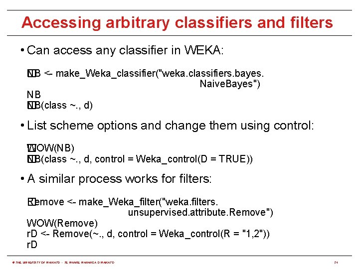 Accessing arbitrary classifiers and filters • Can access any classifier in WEKA: NB <-