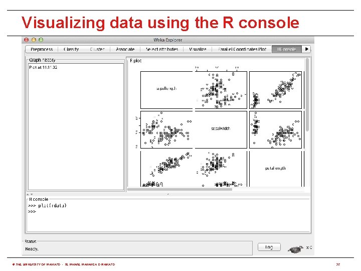 Visualizing data using the R console © THE UNIVERSITY OF WAIKATO • TE WHARE