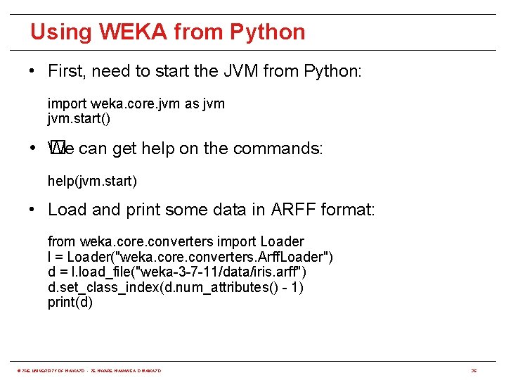 Using WEKA from Python • First, need to start the JVM from Python: import