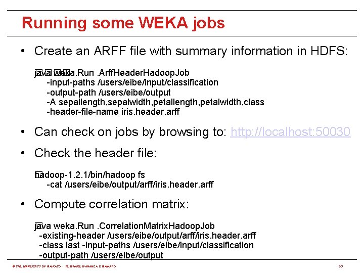 Running some WEKA jobs • Create an ARFF file with summary information in HDFS: