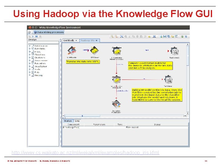 Using Hadoop via the Knowledge Flow GUI http: //www. cs. waikato. ac. nz/ml/weka/xml/examples/hadoop_iris. kfml