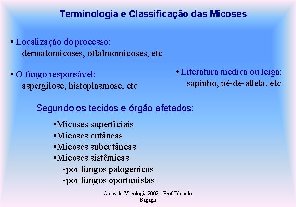 Terminologia e Classificação das Micoses • Localização do processo: dermatomicoses, oftalmomicoses, etc • O