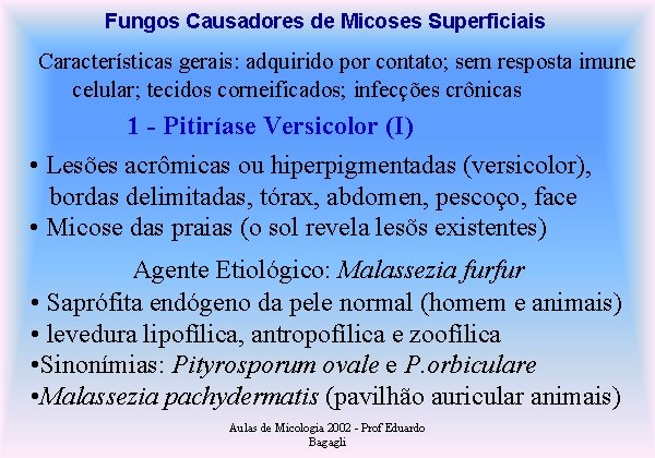 Fungos Causadores de Micoses Superficiais Características gerais: adquirido por contato; sem resposta imune celular;