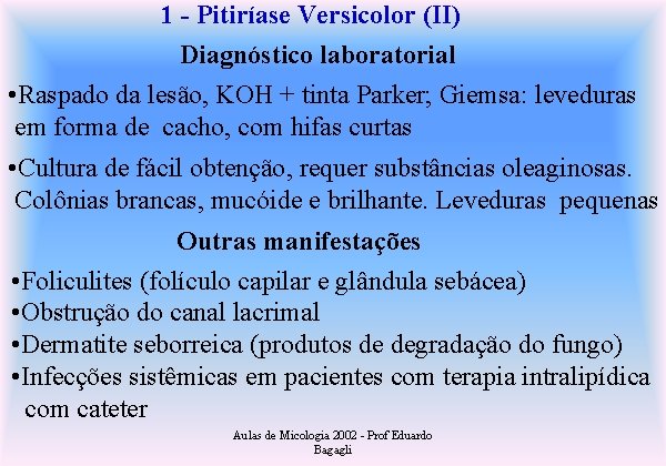 1 - Pitiríase Versicolor (II) Diagnóstico laboratorial • Raspado da lesão, KOH + tinta