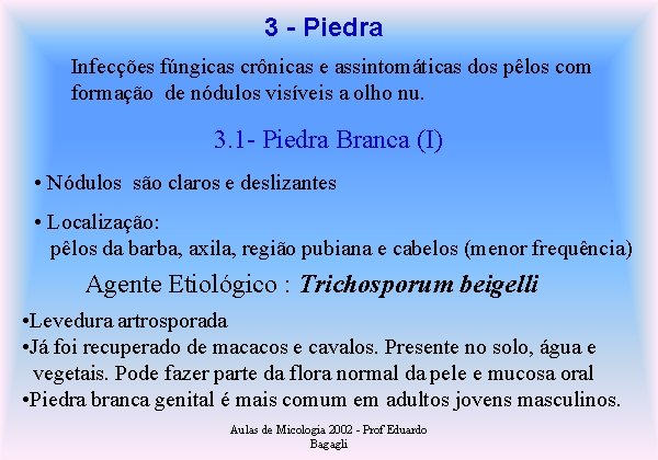 3 - Piedra Infecções fúngicas crônicas e assintomáticas dos pêlos com formação de nódulos