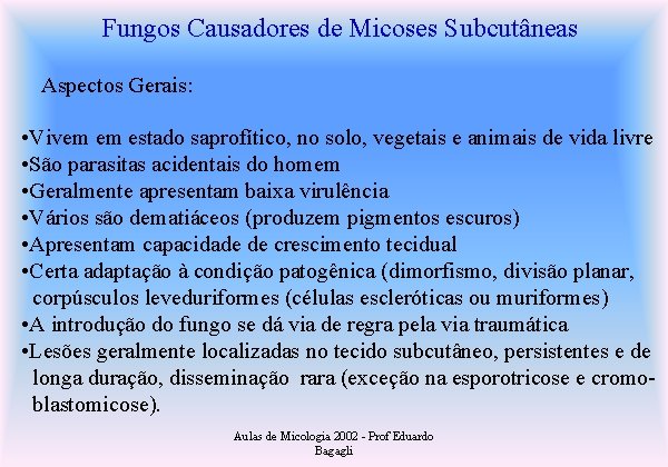 Fungos Causadores de Micoses Subcutâneas Aspectos Gerais: • Vivem em estado saprofítico, no solo,